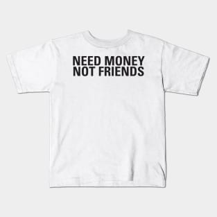 Need Money Not Friends Kids T-Shirt